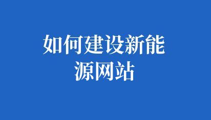 如何建設(shè)新能源網(wǎng)站